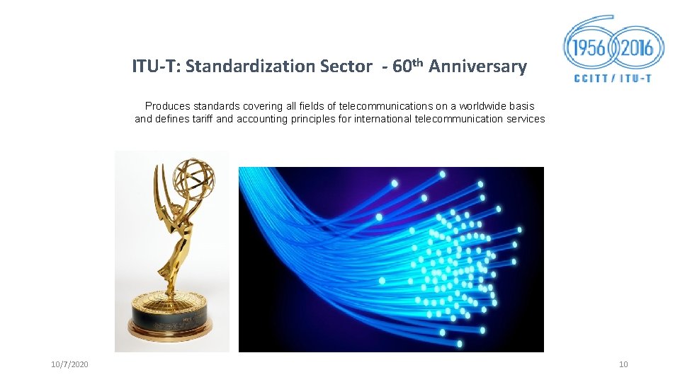 ITU-T: Standardization Sector - 60 th Anniversary Produces standards covering all fields of telecommunications