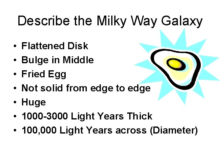 Describe the Milky Way Galaxy • • Flattened Disk Bulge in Middle Fried Egg Describe the Milky Way Galaxy • • Flattened Disk Bulge in Middle Fried Egg