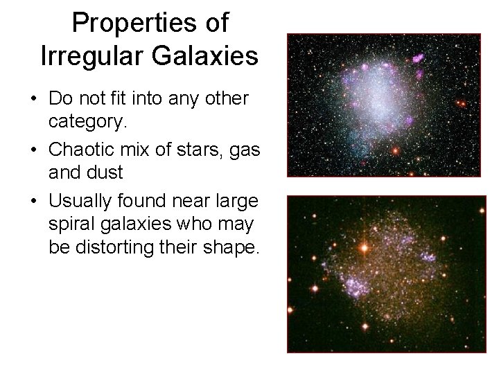Properties of Irregular Galaxies • Do not fit into any other category. • Chaotic Properties of Irregular Galaxies • Do not fit into any other category. • Chaotic