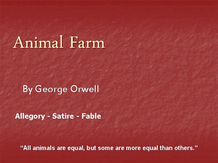 Animal Farm By George Orwell Allegory - Satire - Fable “All animals are equal,