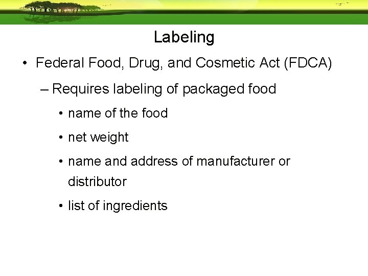 Labeling • Federal Food, Drug, and Cosmetic Act (FDCA) – Requires labeling of packaged