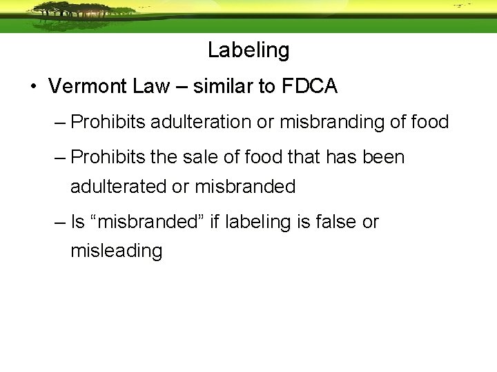 Labeling • Vermont Law – similar to FDCA – Prohibits adulteration or misbranding of