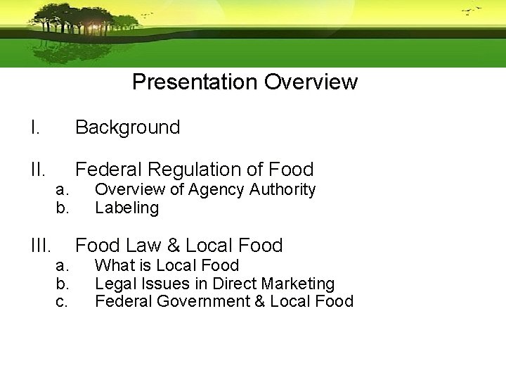 Presentation Overview I. Background II. Federal Regulation of Food III. a. b. c. Overview