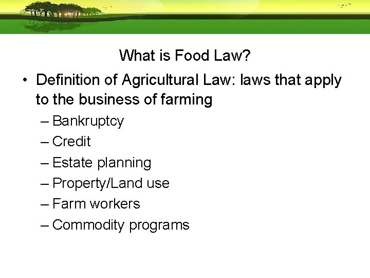 What is Food Law? • Definition of Agricultural Law: laws that apply to the