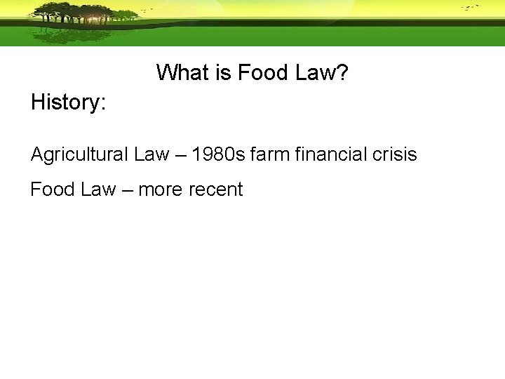 What is Food Law? History: Agricultural Law – 1980 s farm financial crisis Food