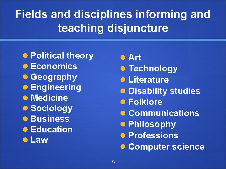 Fields and disciplines informing and teaching disjuncture Political theory Economics Geography Engineering Medicine Sociology