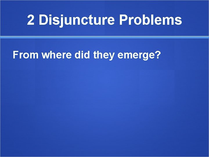 2 Disjuncture Problems From where did they emerge? 
