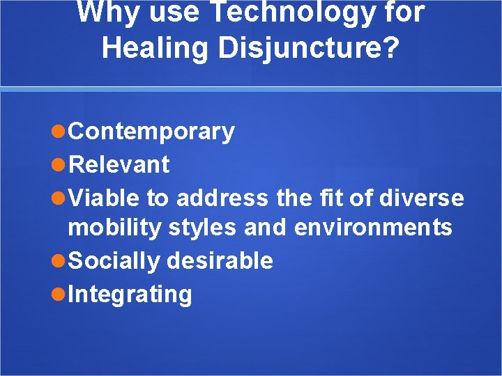 Why use Technology for Healing Disjuncture? Contemporary Relevant Viable to address the fit of