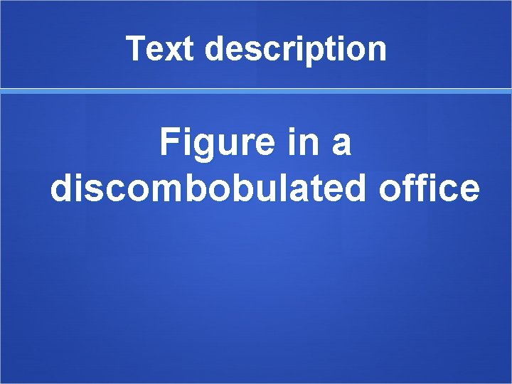 Text description Figure in a discombobulated office 
