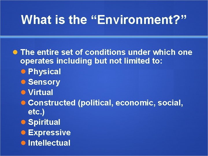 What is the “Environment? ” The entire set of conditions under which one operates