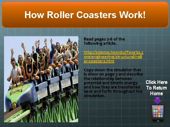 How Roller Coasters Work! Read pages 2 -6 of the following article. http: //science.