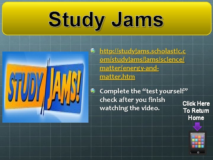 Study Jams http: //studyjams. scholastic. c om/studyjams/science/ matter/energy-andmatter. htm Complete the “test yourself” check