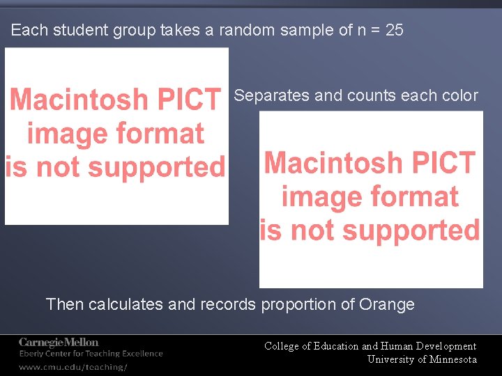 Each student group takes a random sample of n = 25 Separates and counts