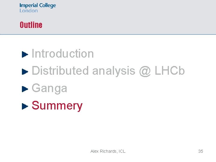 Outline Introduction Distributed analysis @ LHCb Ganga Summery Alex Richards, ICL 35 