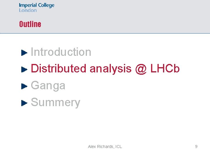 Outline Introduction Distributed analysis @ LHCb Ganga Summery Alex Richards, ICL 9 