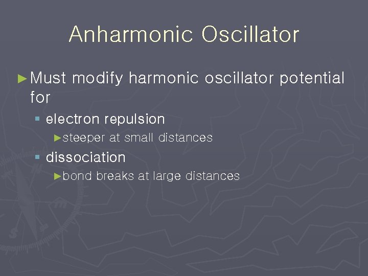 Anharmonic Oscillator ► Must modify harmonic oscillator potential for § electron repulsion ►steeper at Anharmonic Oscillator ► Must modify harmonic oscillator potential for § electron repulsion ►steeper at