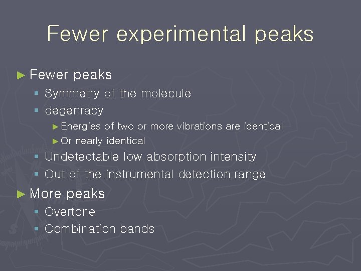 Fewer experimental peaks ► Fewer peaks § Symmetry of the molecule § degenracy ► Fewer experimental peaks ► Fewer peaks § Symmetry of the molecule § degenracy ►