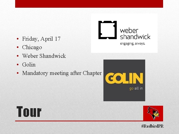  • • • Friday, April 17 Chicago Weber Shandwick Golin Mandatory meeting after