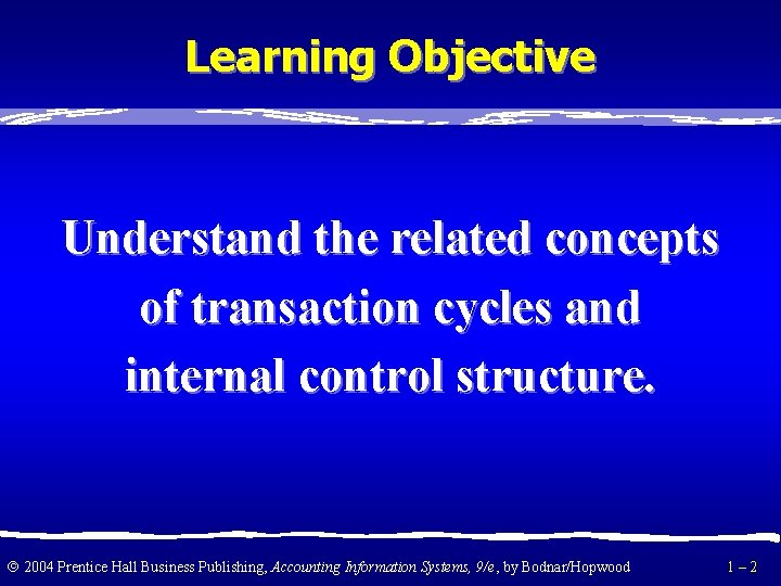 Learning Objective Understand the related concepts of transaction cycles and internal control structure. 2004