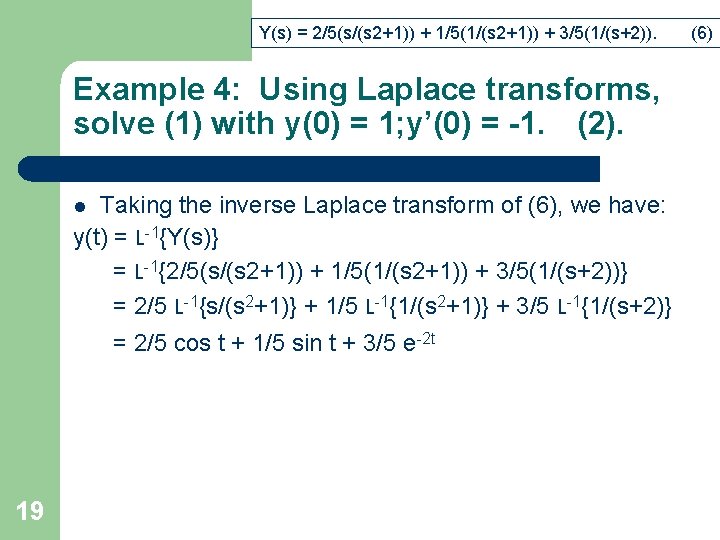Y(s) = 2/5(s/(s 2+1)) + 1/5(1/(s 2+1)) + 3/5(1/(s+2)). Example 4: Using Laplace transforms, Y(s) = 2/5(s/(s 2+1)) + 1/5(1/(s 2+1)) + 3/5(1/(s+2)). Example 4: Using Laplace transforms,