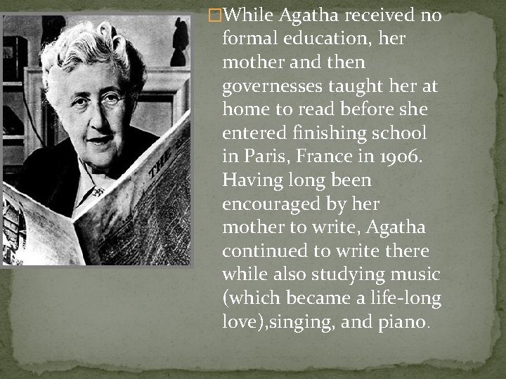 �While Agatha received no formal education, her mother and then governesses taught her at