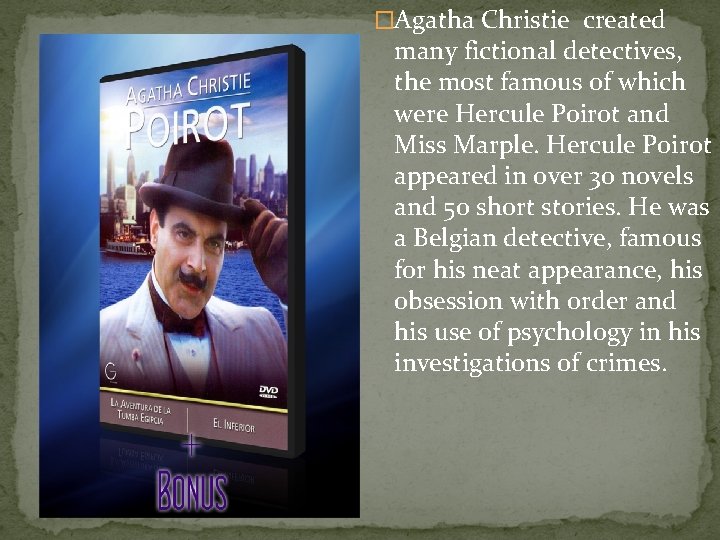 �Agatha Christie created many fictional detectives, the most famous of which were Hercule Poirot