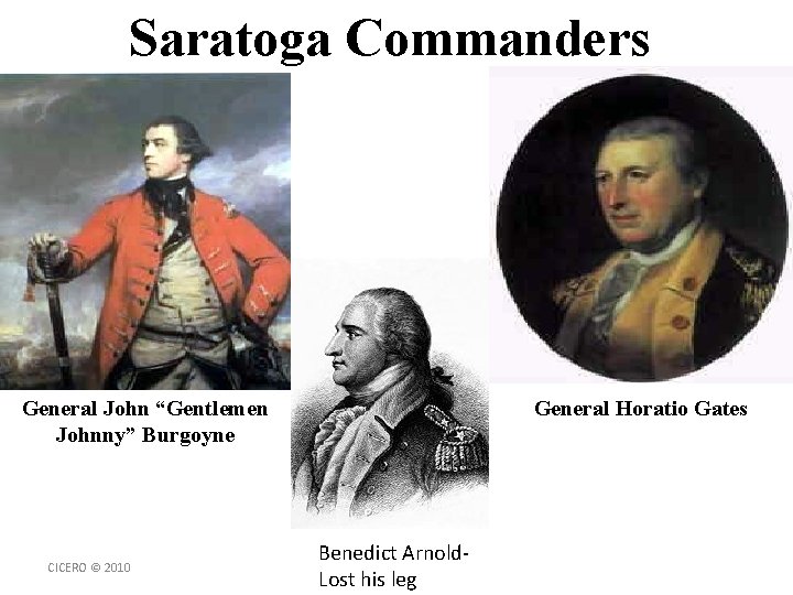 Saratoga Commanders General John “Gentlemen Johnny” Burgoyne CICERO © 2010 General Horatio Gates Benedict