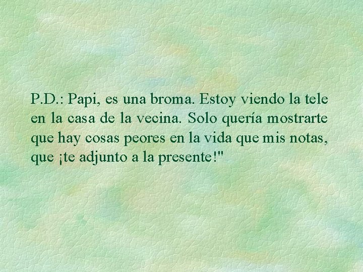 P. D. : Papi, es una broma. Estoy viendo la tele en la casa