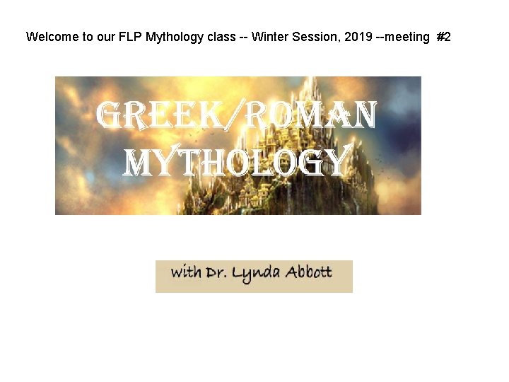 Welcome to our FLP Mythology class -- Winter Session, 2019 --meeting #2 