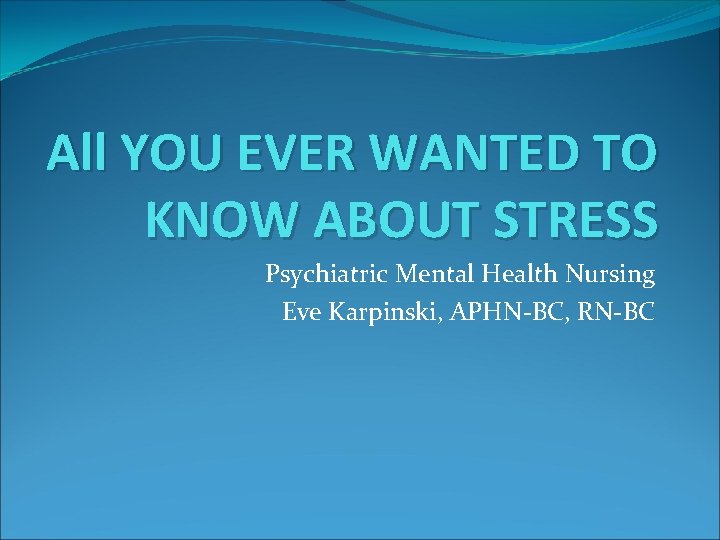 All YOU EVER WANTED TO KNOW ABOUT STRESS Psychiatric Mental Health Nursing Eve Karpinski,