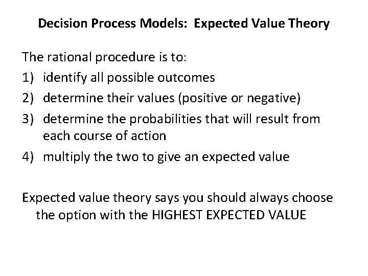 Decision Process Models: Expected Value Theory The rational procedure is to: 1) identify all