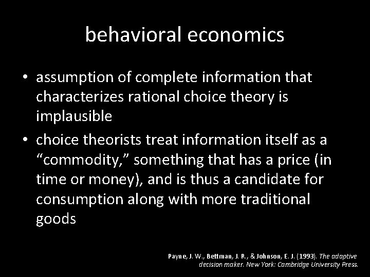 behavioral economics • assumption of complete information that characterizes rational choice theory is implausible