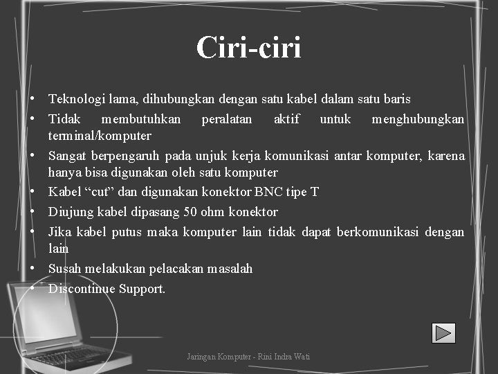 Ciri-ciri • Teknologi lama, dihubungkan dengan satu kabel dalam satu baris • Tidak membutuhkan