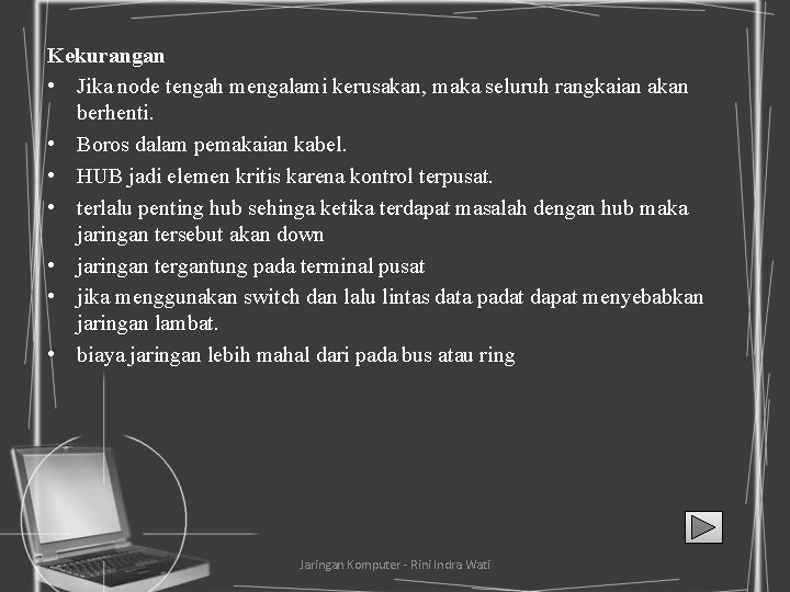 Kekurangan • Jika node tengah mengalami kerusakan, maka seluruh rangkaian akan berhenti. • Boros