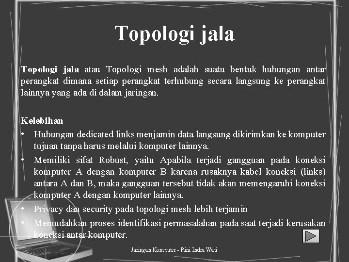 Topologi jala atau Topologi mesh adalah suatu bentuk hubungan antar perangkat dimana setiap perangkat