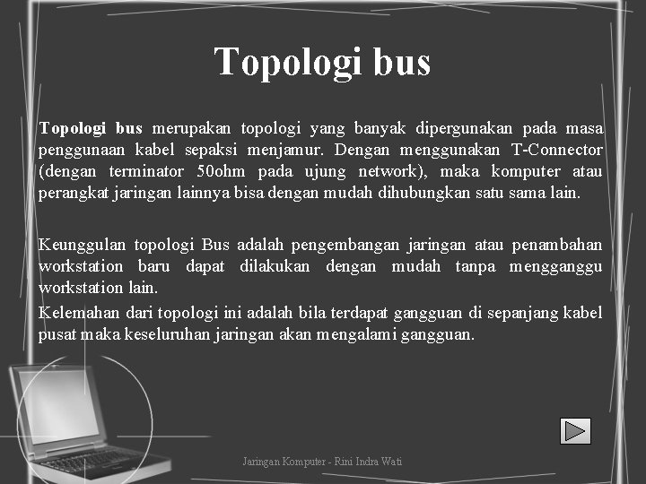 Topologi bus merupakan topologi yang banyak dipergunakan pada masa penggunaan kabel sepaksi menjamur. Dengan