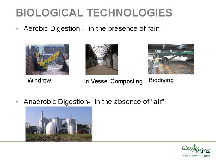 BIOLOGICAL TECHNOLOGIES • Aerobic Digestion - in the presence of “air” Windrow In Vessel