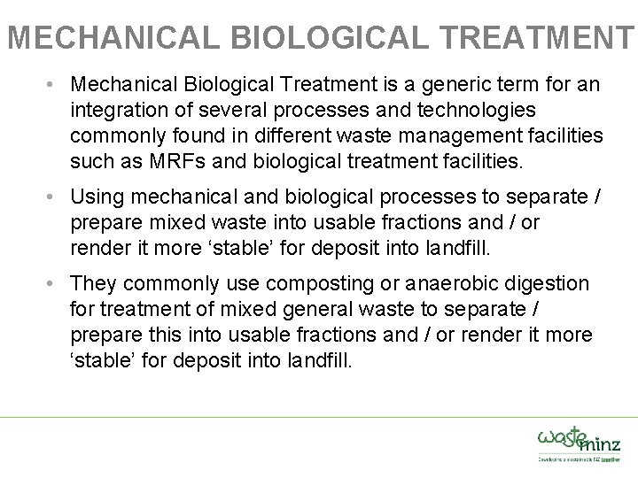 MECHANICAL BIOLOGICAL TREATMENT • Mechanical Biological Treatment is a generic term for an integration