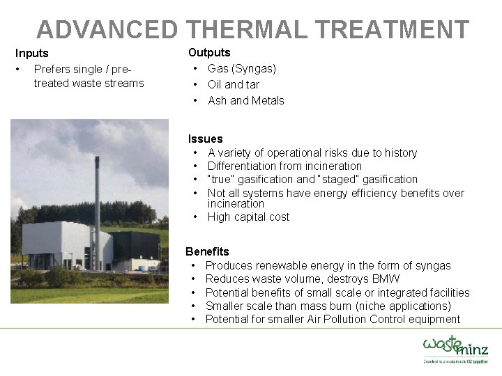 ADVANCED THERMAL TREATMENT Inputs • Prefers single / pretreated waste streams Outputs • Gas