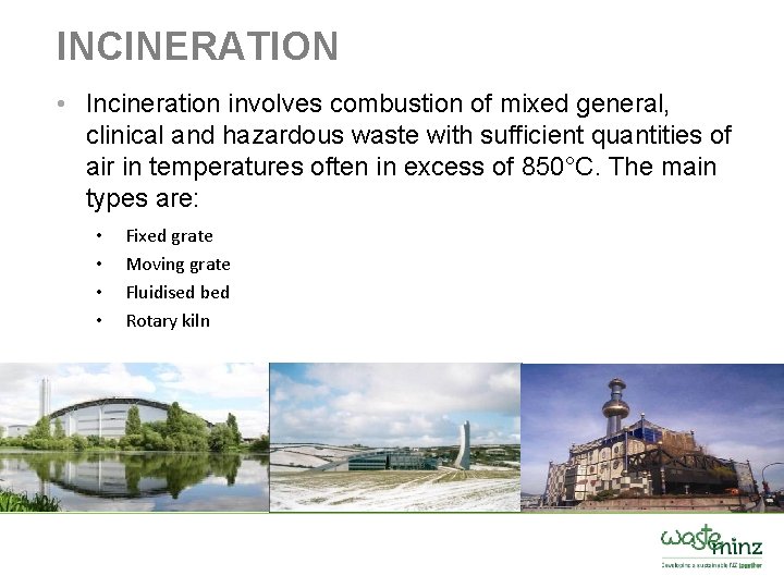 INCINERATION • Incineration involves combustion of mixed general, clinical and hazardous waste with sufficient