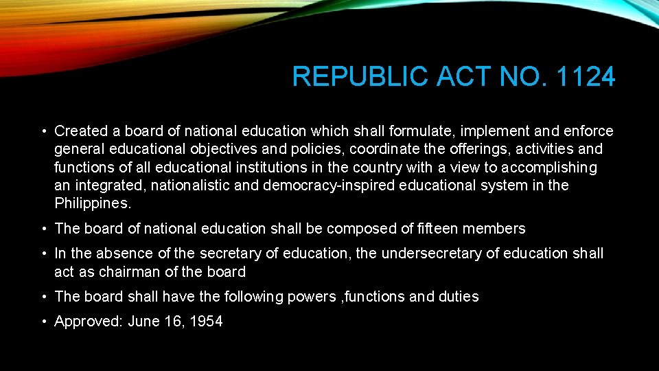 REPUBLIC ACT NO. 1124 • Created a board of national education which shall formulate,