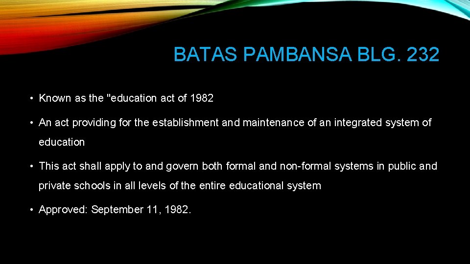 BATAS PAMBANSA BLG. 232 • Known as the "education act of 1982 • An