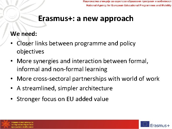 Erasmus+: a new approach We need: • Closer links between programme and policy objectives