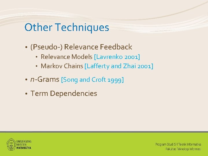 Other Techniques • (Pseudo-) Relevance Feedback Relevance Models [Lavrenko 2001] • Markov Chains [Lafferty