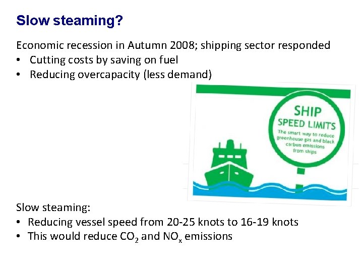 Slow steaming? Economic recession in Autumn 2008; shipping sector responded • Cutting costs by