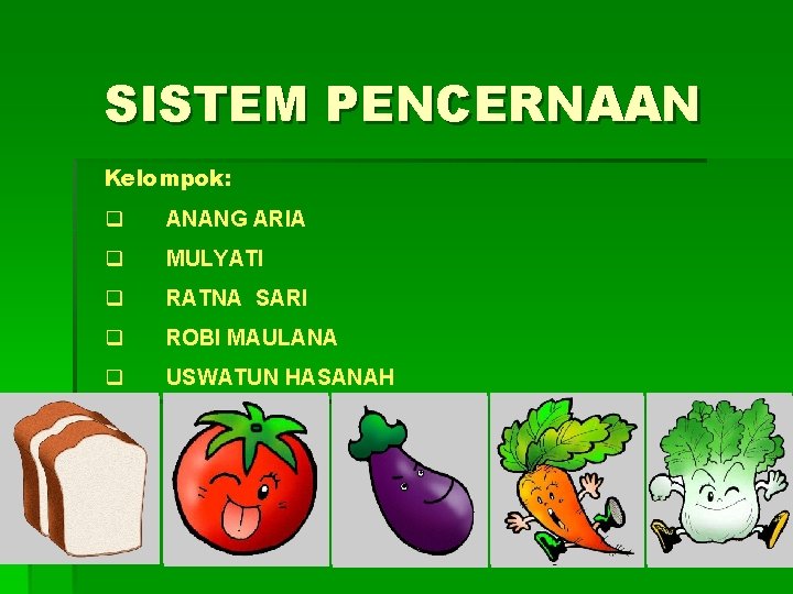 SISTEM PENCERNAAN Kelompok: q ANANG ARIA q MULYATI q RATNA SARI q ROBI MAULANA