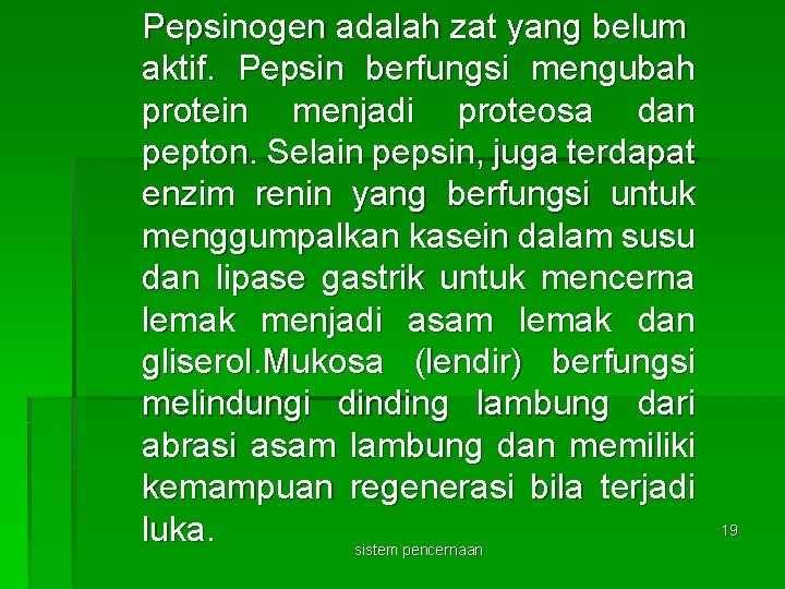 Pepsinogen adalah zat yang belum aktif. Pepsin berfungsi mengubah protein menjadi proteosa dan pepton.