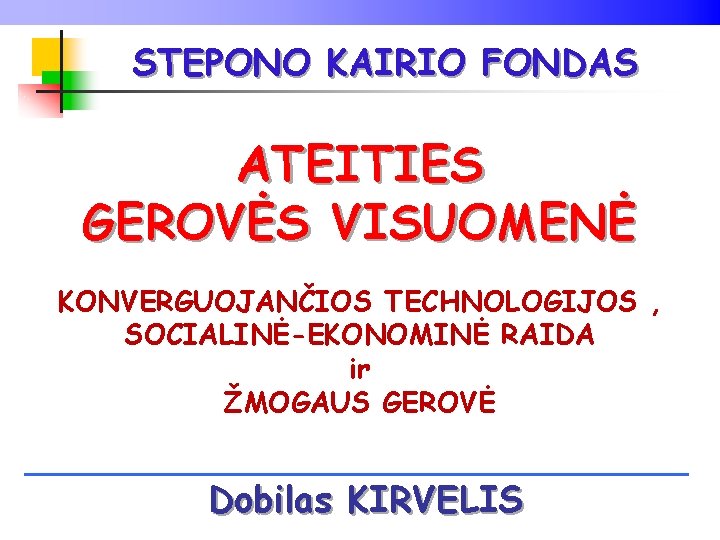 STEPONO KAIRIO FONDAS ATEITIES GEROVĖS VISUOMENĖ KONVERGUOJANČIOS TECHNOLOGIJOS , SOCIALINĖ-EKONOMINĖ RAIDA ir ŽMOGAUS GEROVĖ