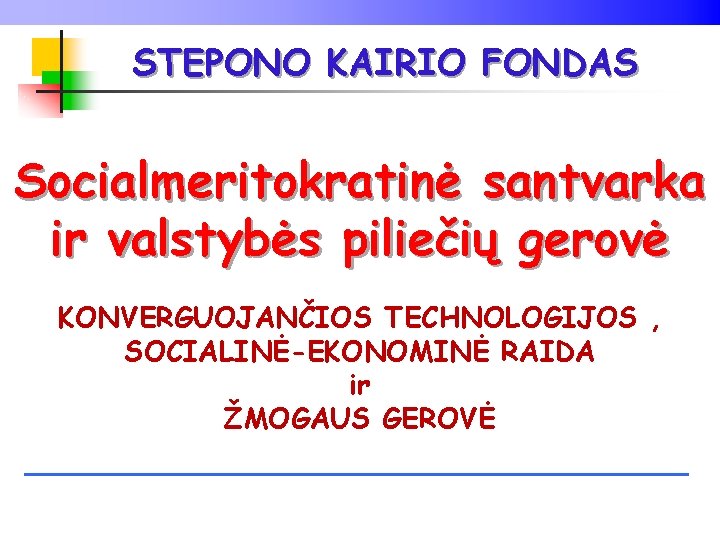 STEPONO KAIRIO FONDAS Socialmeritokratinė santvarka ir valstybės piliečių gerovė KONVERGUOJANČIOS TECHNOLOGIJOS , SOCIALINĖ-EKONOMINĖ RAIDA