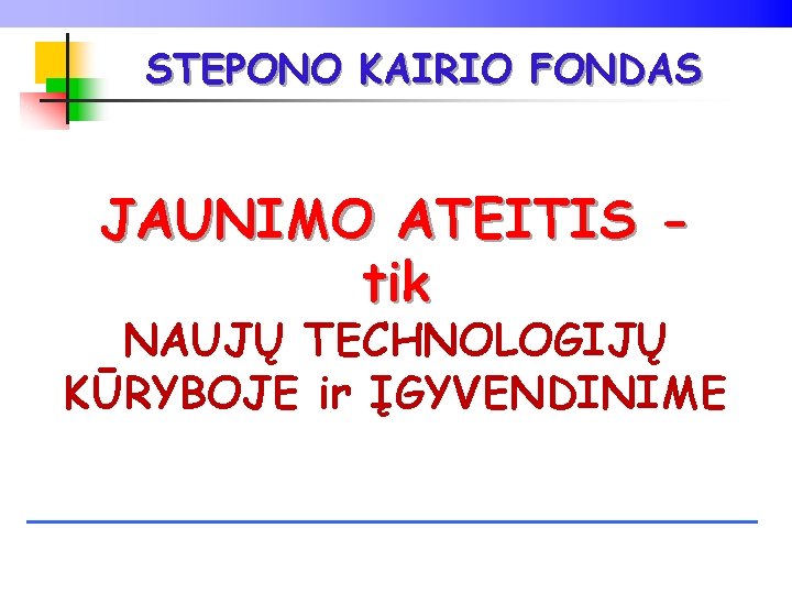 STEPONO KAIRIO FONDAS JAUNIMO ATEITIS tik NAUJŲ TECHNOLOGIJŲ KŪRYBOJE ir ĮGYVENDINIME 